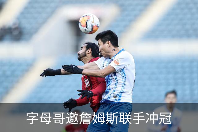 字母哥邀詹姆斯联手冲冠