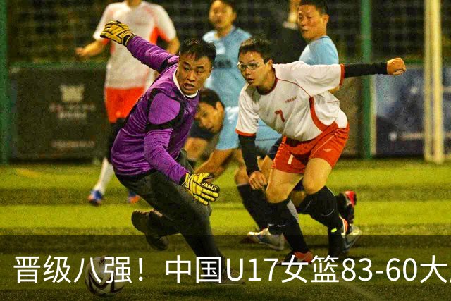 晋级八强！中国U17女篮83-60大胜拉脱维亚 创近10年最好战绩