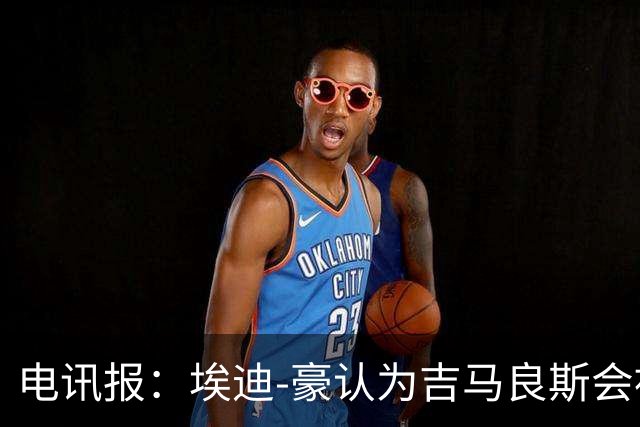 电讯报：埃迪-豪认为吉马良斯会被卖给阿森纳，阵容已无法满足成绩期待